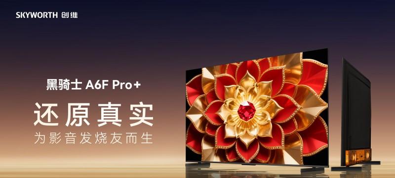 影音发烧友梦想机型：创维 A6F Pro+将好莱坞级监视器画质带入客厅  第1张