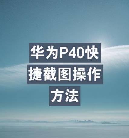 华为P40截屏教程（方便快捷地获取屏幕截图）  第1张
