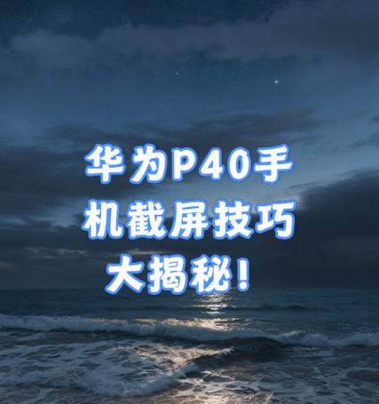 华为P40截屏教程（方便快捷地获取屏幕截图）  第3张